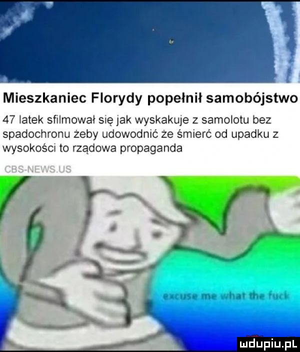 mieszkaniec florydy popełnił samobójstwo    latek sfilmował sue jak wyskakuje z samolotu bez spadochronu żeby udowodnić ze śmierć od upadku z wysokości to rządowa propaganda n mun nw atv i