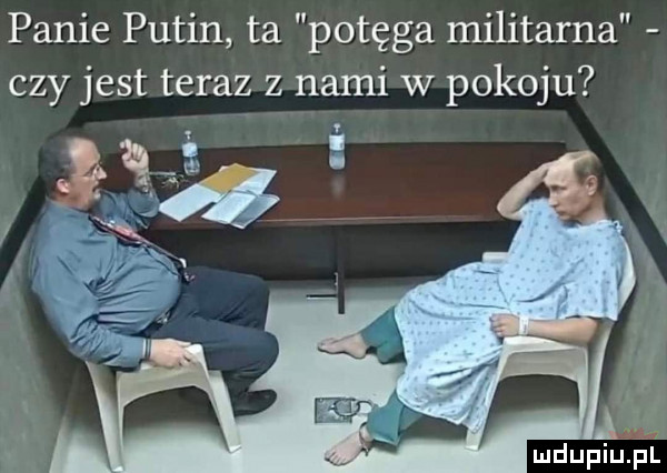 panie putin ta potęga militarna czy jest teraz z nami w pokoju