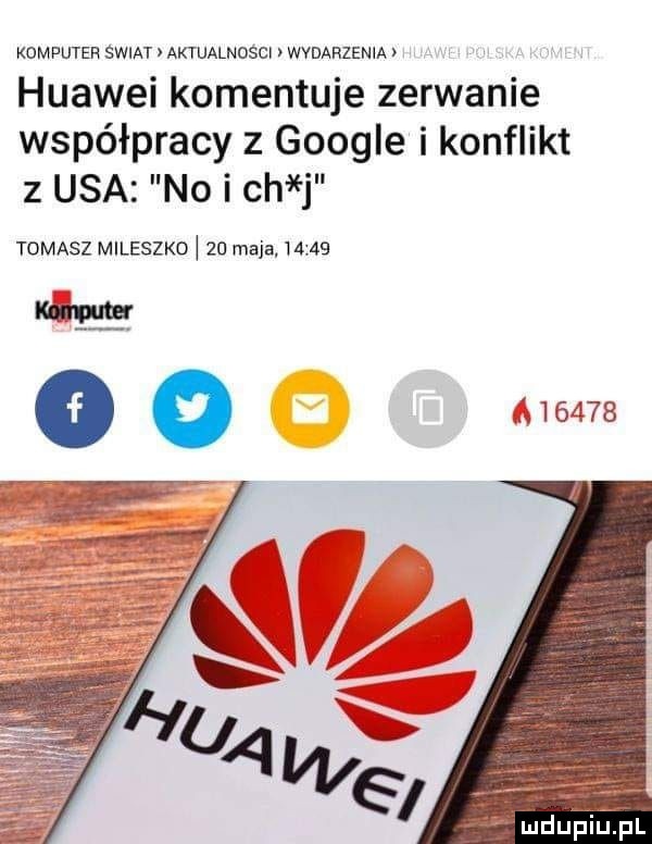 komputer swiat aktualnosci wvdarzenła h uawei komentuje zerwanie współpracy   google i konflikt   usa no i ch j tomasz maleszko    maja
