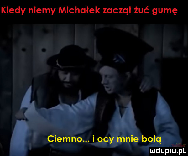 kiedy niemy michałek zacqu żuć gumę