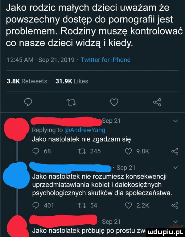 jako rodzic malych dzieci uważam że powszechny dostęp do pornografii jest problemem. rodziny muszę kontrolować co nasze dzieci widzą i kiedy.      am sep         v timer for iphone    k retweets     k limes q u saw v replying to gilandrewvang jako nastolatek nie zgadzam się o    fl       k saw v jako nadto atek nie rozumiesz konsekwencji uprzedmiatawiania kobiet i dalekosiężnych psychologicznych skutków dla społeczeństwa. o     u    o zek sep    v. jako nastolatek próbuję po prestu zw