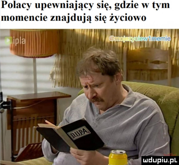 polacy upewniający się gdzie w tym momencie znajdują się życiowo ę