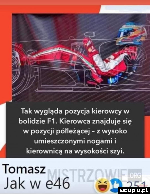 tak wygląda pozycja kierowcy w bolidzie f . kierowca znajduje się w pozycji półleżącej z wysoko umieszczonymi nogami i kierownicą na wysokości szyi