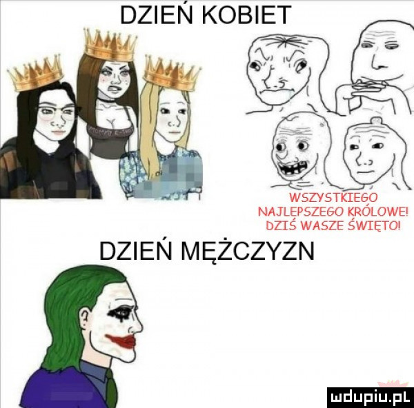 dzien kobiet wszystkieęó najtępszego krolowei dzis wasze świętki dzien mężczyzn ludu iu. l