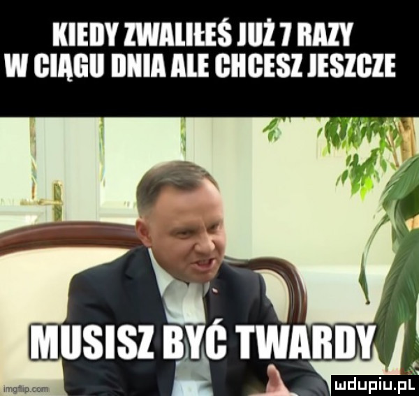 kieiiy lwaliłeś iii   razy w giaeii illiia ale giigesz jeszcze mdupiupi