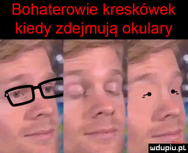 bohaterowie kreskówek kiedy zdejmują okulary i i v i a. abakankami
