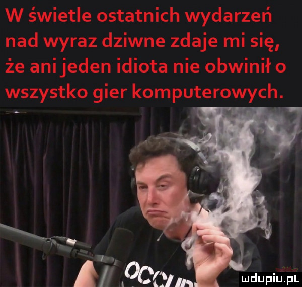 w świetle ostatnich wydarzeń nad wyraz dziwne zdaje mi się że anijeden idiota nie obwinił o wszystko gier komputerowych. ali yh