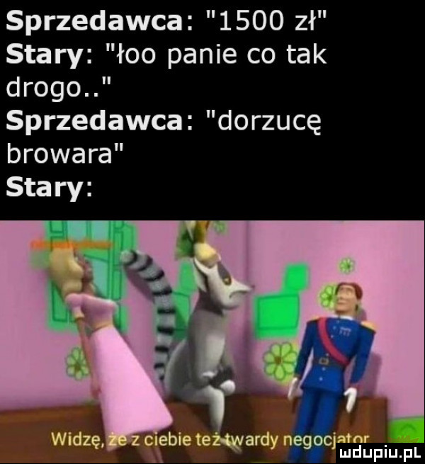 sprzedawca      zł stary łzo panie co tak drogo sprzedawca dorzucę browara stary vm mdupiupl