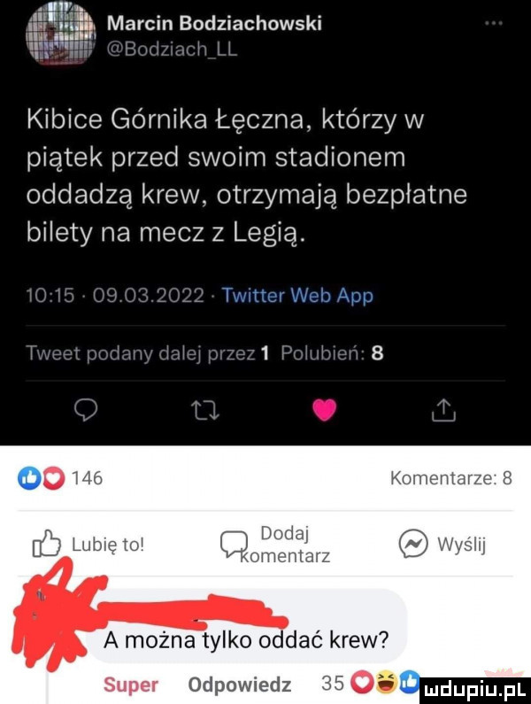 marcin bodziachowski kibice górnika łęczna którzy w piątek przed swoim stadionem oddadzą krew otrzymają bezpłatne bilety na mecz z legią. w koma nt super odpowiedz