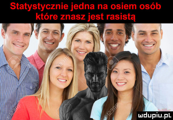 statystycznie jedna na osiem osób które znasz jest rasistą