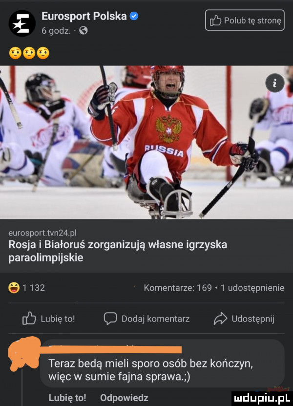 e eurosport polska.   godz. eurospon tvn   pl rosja i białoruś zorganizują własne igrzyska paraolimpijskie w     komentarze mg w dosiępmeme lubięloi o dodaj komentarz udosiępnu teraz bedę mieli sporo osób bez kończyn więc w sumie fajna sprawa lubię to odpowiedz luduipiupl