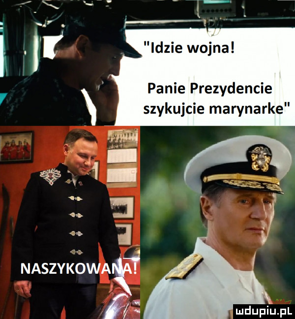 idzie wojna panie prezydencie szykujcie marynarke naszykowaięt w i