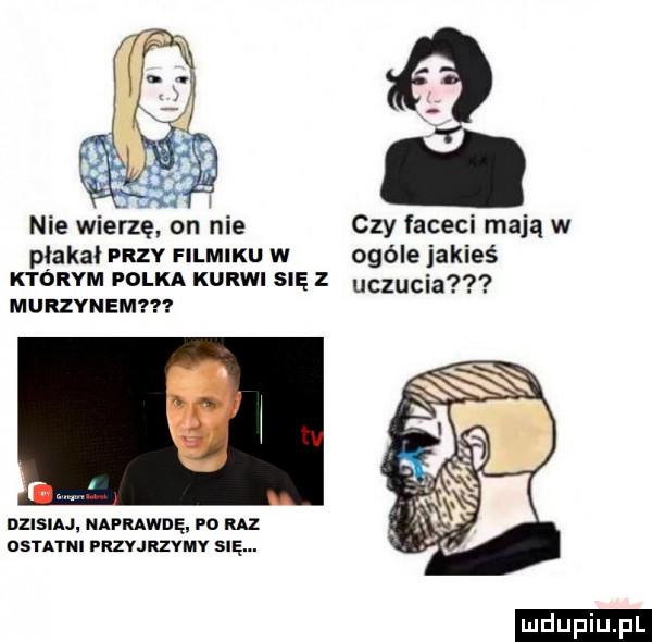 nie wierzę on nie czy faceci mają w plakat mev filmiku w ogóle jakieś którym polka kurwi się z uczucia murzynem nolan naprawdę po raz ostatni pszjszmv się