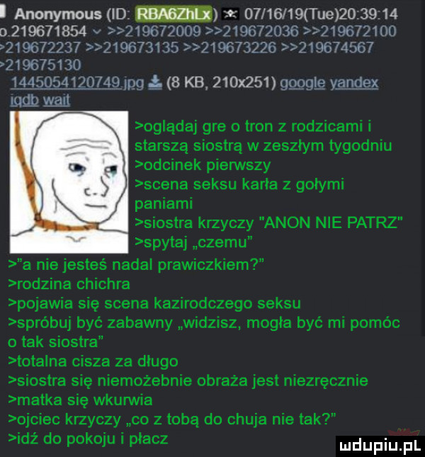 anonymous id av          tee                            mn                                     ł                  r  u       fdp     kb    x    unuuię wnuk x luck walt og ądaj gre o tron z rodzicami i starszą siostrą w zeszłym tygodniu odcinek pierwszy scena seksu karła z gołymi paniami siostra krzyczy agon nie patrz spytaj czemu a niejesteś nadal prawiczkiern rodzina chichra pojawia się scena kazirodczego seksu spróbuj być zabawny wilusz mogła być mi pomóc o tak siostra tonalna cisza za długu siostra się niemożebnie obraża jest niezręcznie matka się wkurwia ojciec krzyczy co z tobą do chuja nie tak idź do pokoju i placz