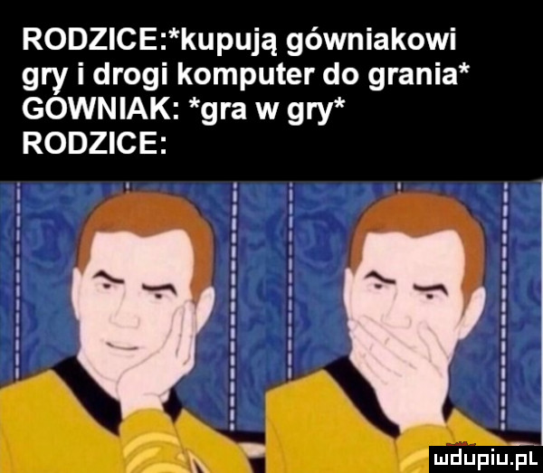 rodzice kupują górniakowi gry i drogi komputer do grania gowniak gra w gry rodzice i i   ł ł i i i i l i i i e i l l o l i i