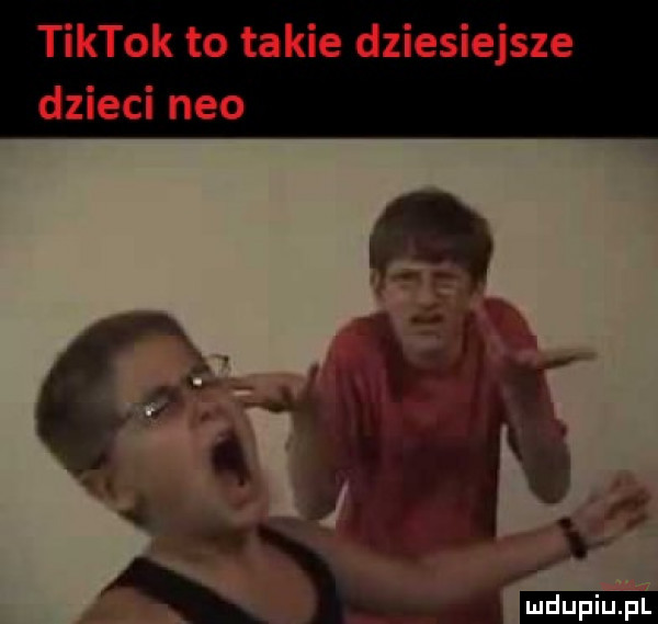 tiktok to takie dziesiejsze dzieci neo. a ludu iu. l
