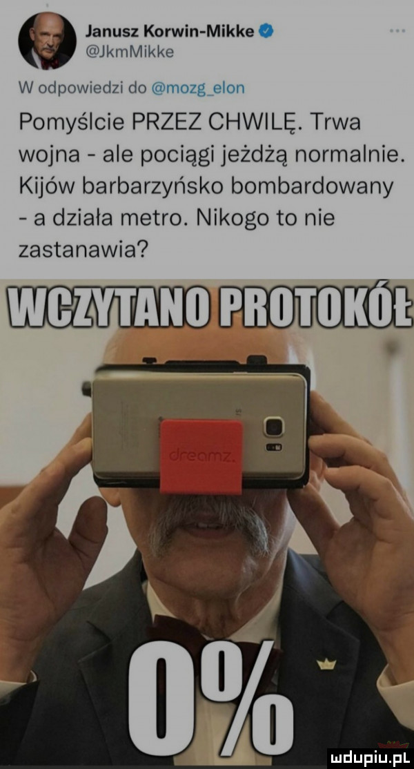 janusz korwin mikre o kamikke w odpowiedzi do mozg e on pomyślcie przez chwilę. trwa wojna ale pociągi jeżdżą normalnie. kijów barbarzyńsko bombardowany a działa metro. nikogo to nie zastanawia wgjzytano protokół ida