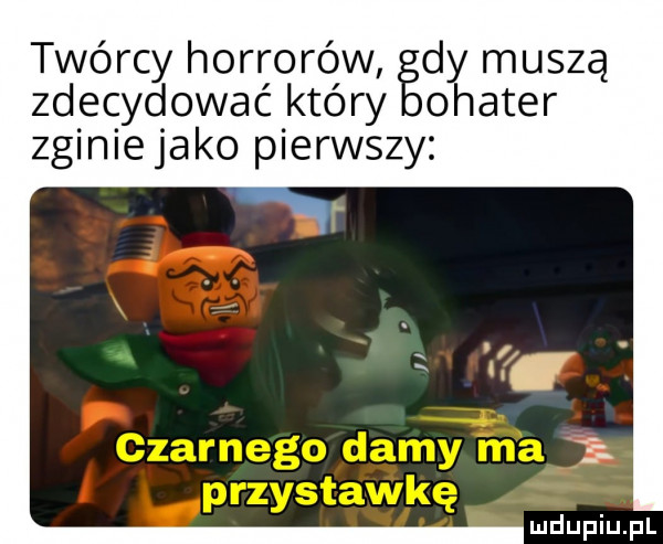 twórcy horrorów dy muszą zdecydować który zginiejako pierwszy ohater