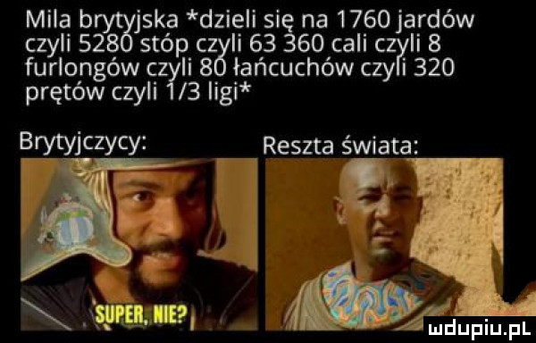 jaka dzieli si na      jardów mila brytgj czyli    stóp cz ii      celic i  furlongów człlli   łańcuchów czyi i    prętów czyli   igi reszta świata mam maa mmm. pl