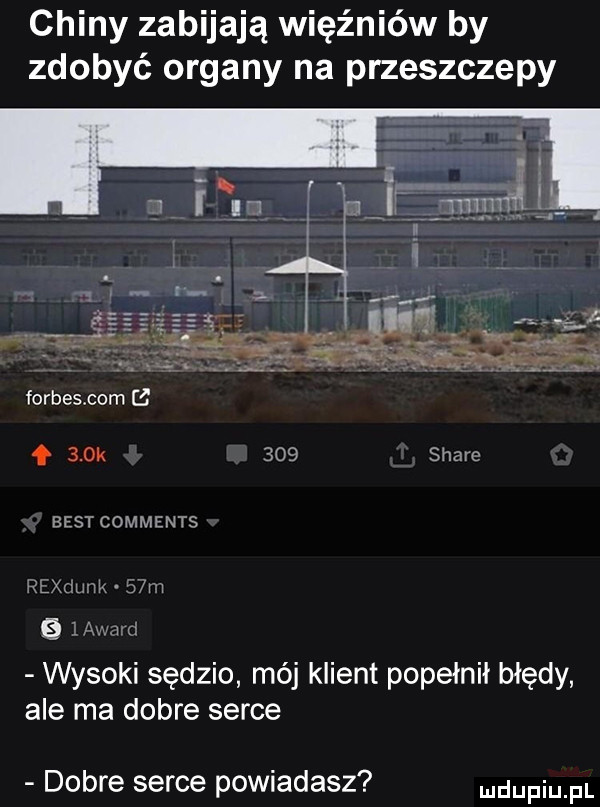 chiny zabijają więźniów by zdobyć organy na przeszczepy forbescom l    k     stare best comments rexzzamk   m   awmd wysoki sędzio mój klient popełnił błędy ale ma dobre serce dobre serce powiadasz dufqul