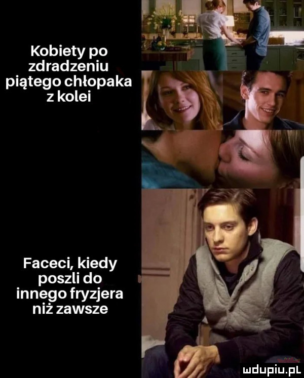 kobiety po zd radzeniu piątego chłopaka z kolei faceci kiedy poszli do innego fryzjera niż zawsze. abakankami mdupiuip i