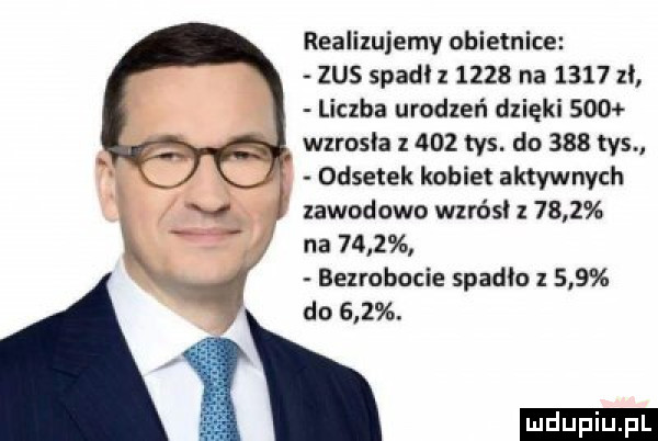 realizujemy obietnice zus spadł        na      zł liczba urodzeń dzięki     wzrosła z     tys. do     tys odsetek kobiet aktywnych zawodowo wzrósł          na      bezrobocie spadło z     do