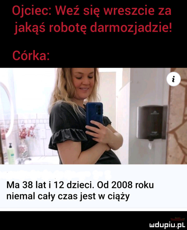 ma    lat i    dzieci. od      roku niemal cały czas jest w ciąży