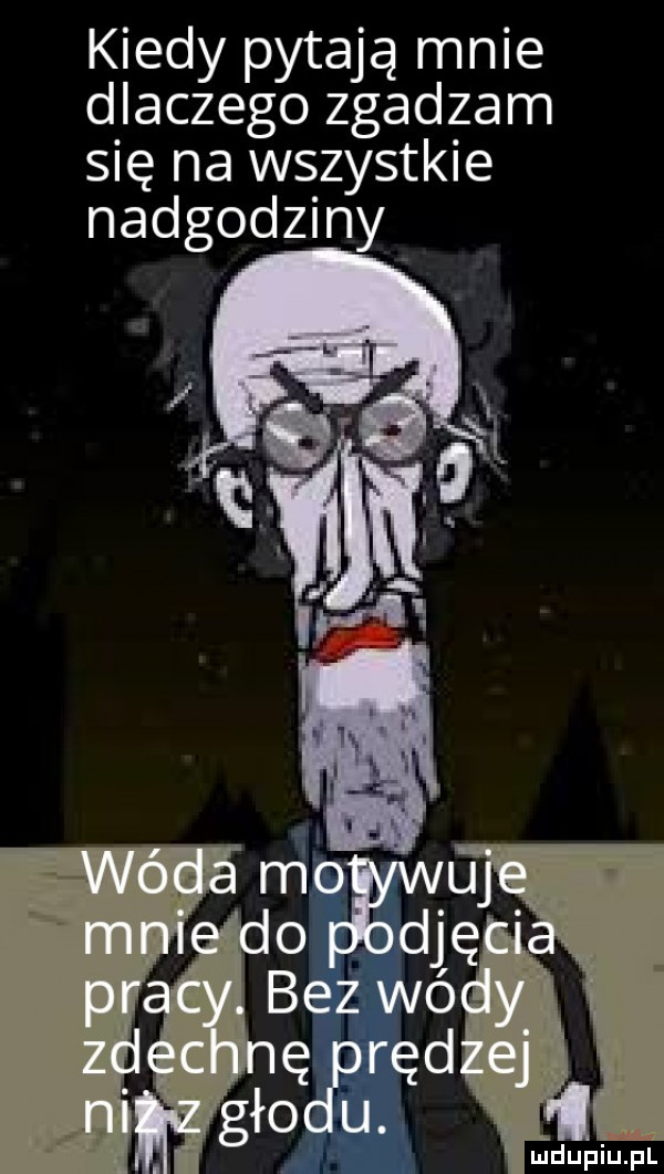 kiedy pytają mnie dlaczego zgadzam się na wszystkie nadgodziny