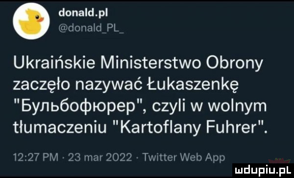 donald pl dona dial ukraińskie ministerstwo obrony zaczęło nazywać łukaszenkę bynbóodalopep czyli w wolnym tlumaczeniu kartoflany fuhrer.       pm    mm      twnter web aap