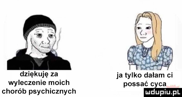 a. iż f  . dziękuję za ja tylko dałam ci wyleczenie moich possać cyca chorób psychicznych