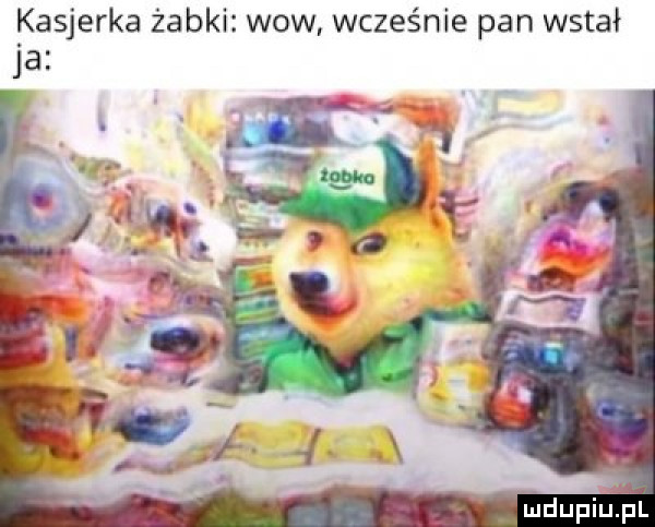 kasjerka żabki wow wcześnie pan wstał ja mdupiuąil