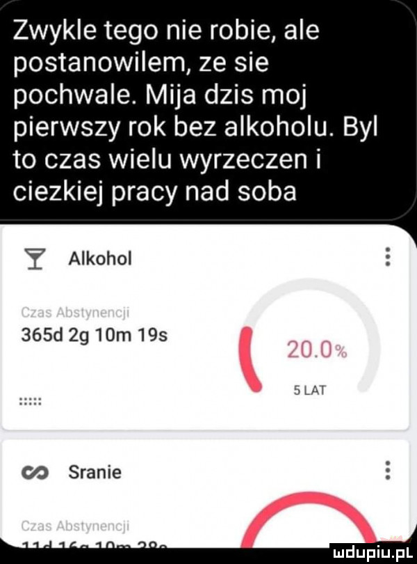 zwykle tego nie robie ale postanowilem ze sie pochwale. mija dzis moj pierwszy rok bez alkoholu. byl to czas wielu wyrzeczen i ciezkiej pracy nad soba y alkohol    d     m  s   lat w sranie