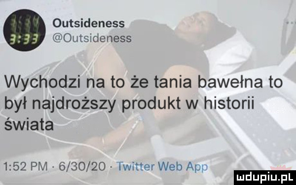 outsideness gdoiitsid i ess wychodzi na to że tania bawełna to był najdroższy produkt w historii świata      pm         i wetter web aap ludu iu. l