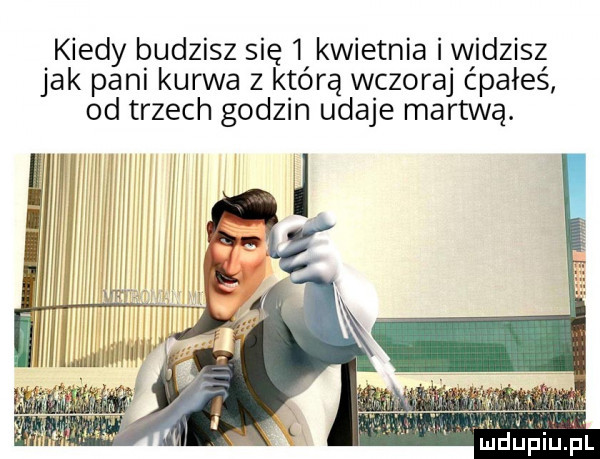 kiedy budzisz się   kwietnia widzisz jak pani kurwa z którą wczoraj ćpałeś od trzech godzin udaje martwą. abakankami