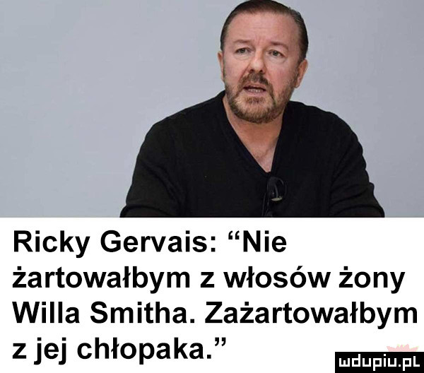 ricky gervais nie żartowałbym z włosów żony willa smitha. zażartowałbym z jej chłopaka