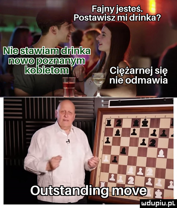 fajny jesteś. postawisz mi drinka f ciężarnejsię   nie odmawia