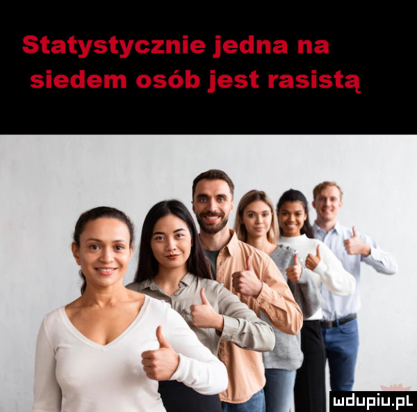 statystycznie jedna na siedem osób jest rasistą