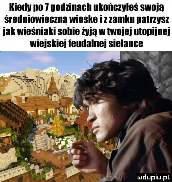 iiieilii no   unuzinanh ukuńczvleś sonia średniowieczna wioska i z zamku nalrzvsz idk wies iaiii sunie żvią w lwoiei umuiinei wieisliiei ieudalnei sielance