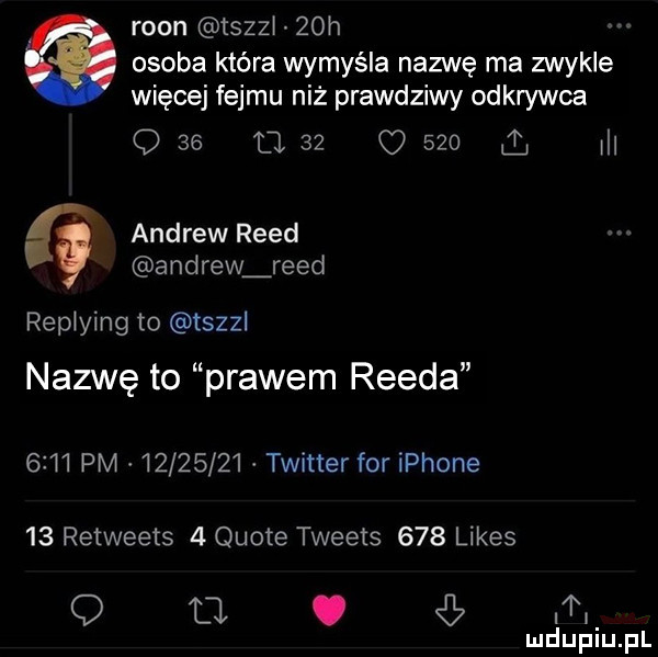 roon tszzi   h osoba która wymyśla nazwę ma zwykle więcej fejmu niż prawdziwy odkrywca q    le    o     l in r andrew reed andrew reed repiying to tszzl nazwę to prawem reeda      pm          twitter for iphone    retweets   quote tweets     limes q u. ti