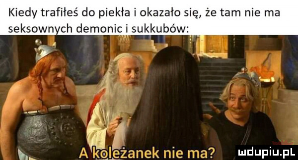 kiedy trafiłeś do piekła i okazało się że tam nie ma seksown ch demonic i sukkubo w