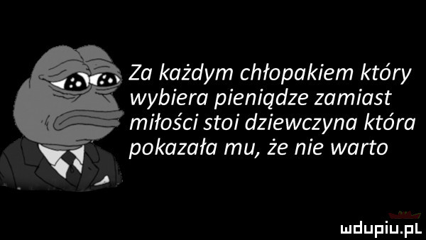 za każdym chłopakiem który wybiera pieniądze zamiast