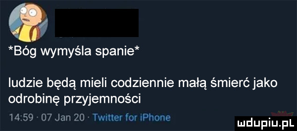 bóg wymyśla spanie ludzie będą mieli codziennie małą śmierć jako odrobinę przyjemności r. m g     jan    ywmei or iphone ludupmpl