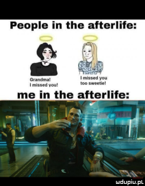 people in tee afterlife a   i a w i missed y-u leo sweeuel grandma i missed vou me in tee afterlife i. wą