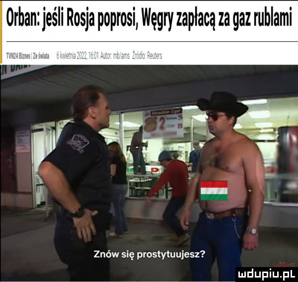 organ jeśli rosja poprosi węgry zapłacą za gaz rublami znów się prostytuujesz