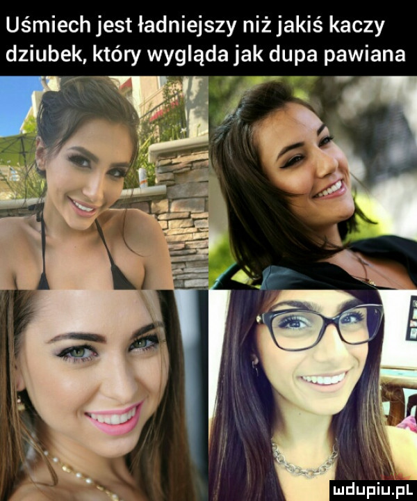 uśmiech jest ładniejszy niż jakiś kaczy dziubek który wygląda jak dupa pawiana