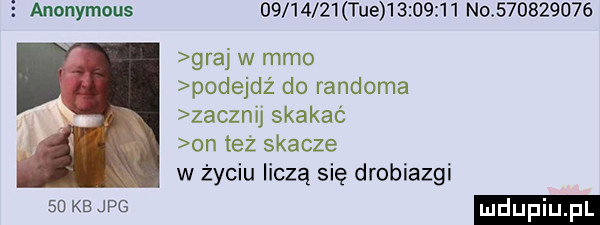 anonymous d        tee         no           graj w mmo podejdź do randoma zacznij skakać on też skacze w życiu liczą się drobiazgi  n ke jpg ludupi