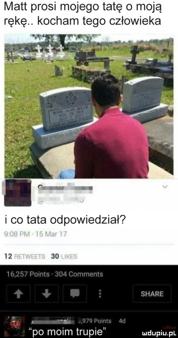 matt prosi mojego tatę o moją rękę. kocham tego człowieka. i co tata odpowiedział       po moim trupie