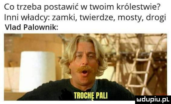 co trzeba postawić w twoim królestwie inni władcy zamki twierdze mosty drogi vlad parownik mucu hm mdqul