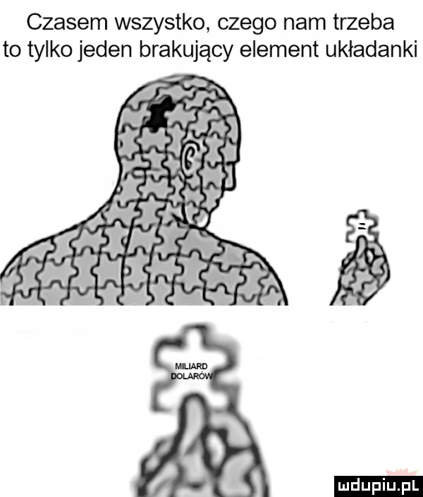 czasem wszystko czego nam trzeba to tylko jeden brakujący element układanki w