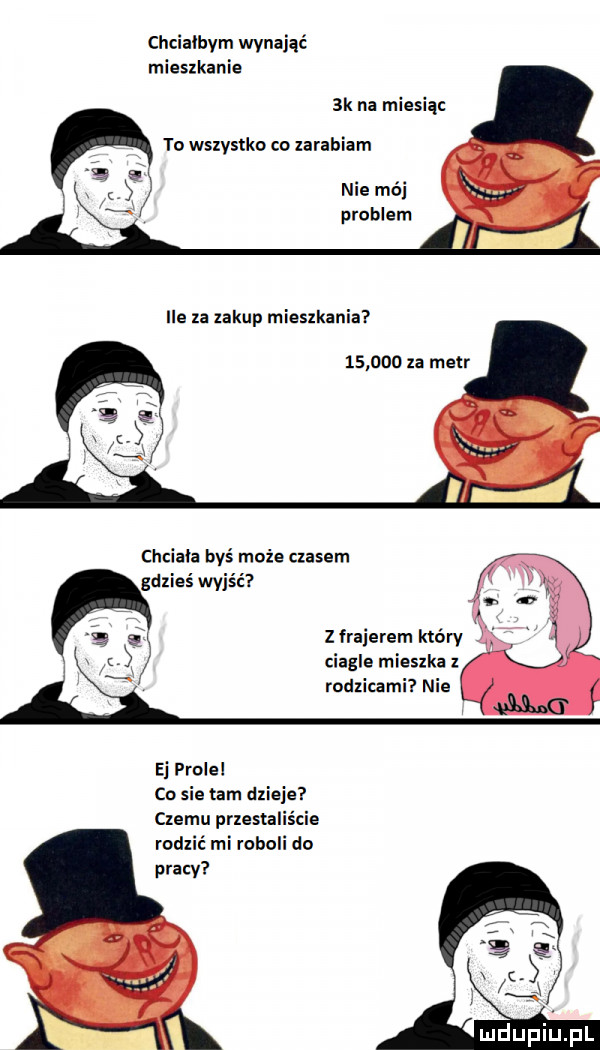 chciałbym wynająć mieszkania ak na miesiąc to wszystko co zarabiam nie mój problem ila xa lakup mieszkania        u metr chciała byś mażę czasem gdzieś wyjść z frajerem który ciagle mieszka rodzinni nie ei protel co sie tam dni a czemu przestallscie rodzić mi roboli do pracy